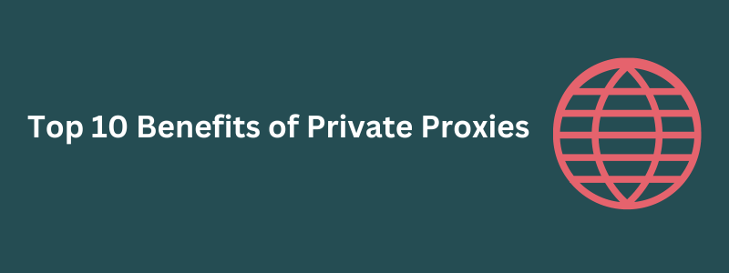 Benefits of Private Proxies