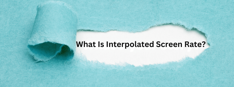 What Is Interpolated Screen Rate