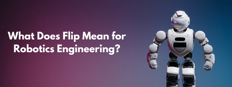 What Does Flip Mean for Robotics Engineering